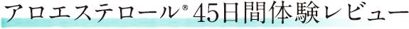 アロエステロール&reg;45日間体験レビュー